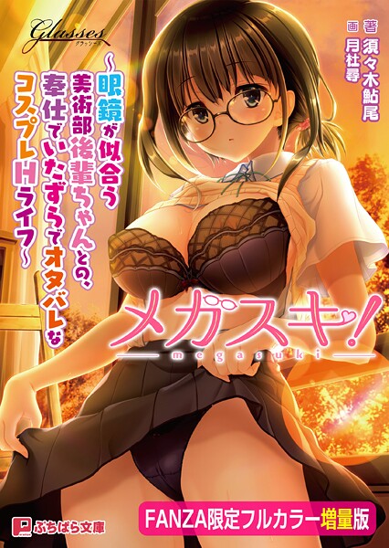 メガスキ！ 〜眼鏡が似合う美術部後輩ちゃんとの、奉仕でいたずらでオタバレなコスプレHライフ〜【FANZA限定フルカラー増量版】【デジタル特装版】