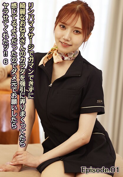 リンパマッサージでガマンできずに綺麗なおねえさんのカラダを強引に弄りまくってたら感じてるようだったのでダメ元でお願いしたらヤラせてくれたッ！！ 6 Episode.01