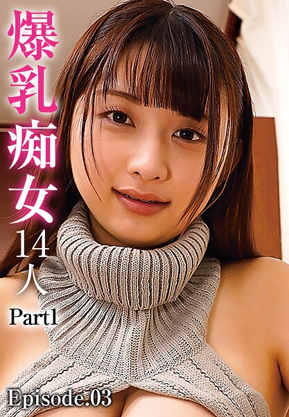 爆乳痴女14人 Part1 Episode.03