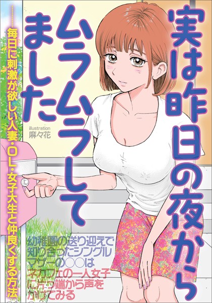 実は昨日の夜からムラムラしてました 毎日に刺激が欲しい人妻・OL・女子大生と仲良くする方法★●●●の送り迎えで知り合ったシングルマザー★ネカフェの一人女子に片っ端から声をかけてみる★裏モノJAPAN