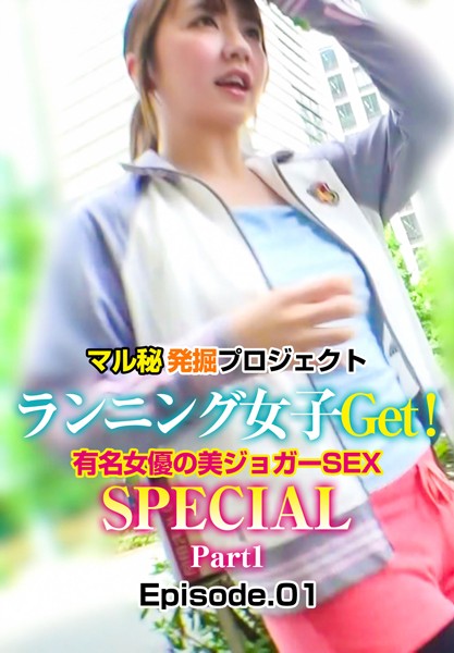 マル秘発掘プロジェクト ランニング女子Get！有名女優の美ジョガーSEX SPECIAL Part1 Episode.01
