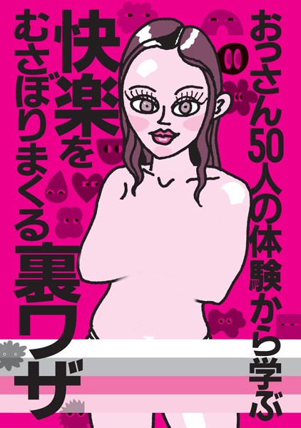 おっさん50人の体験から学ぶ 快楽をむさぼりまくる裏ワザ★シティヘブンに載ってないのに客が集まるってことは★アニメ声の嬢に気持ちいいですか？と言わせるには★女が大胆になってくれない★裏モノJAPAN