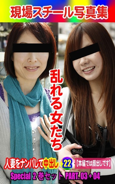 Special2巻セット 現場スチール写真集 乱れる女たち 人妻をナンパして中出し22PART.03＋04