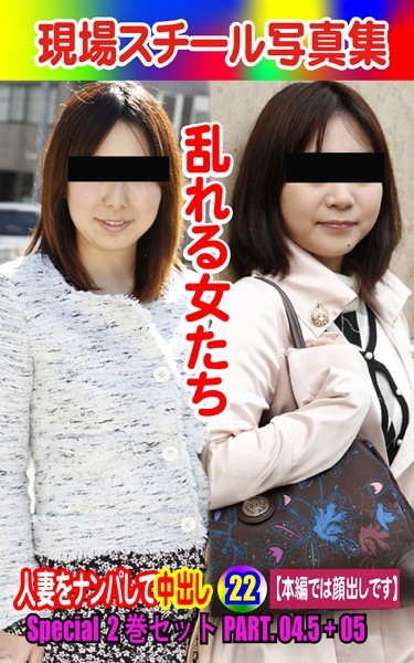 Special2巻セット 現場スチール写真集 乱れる女たち 人妻をナンパして中出し22PART.04.5＋05