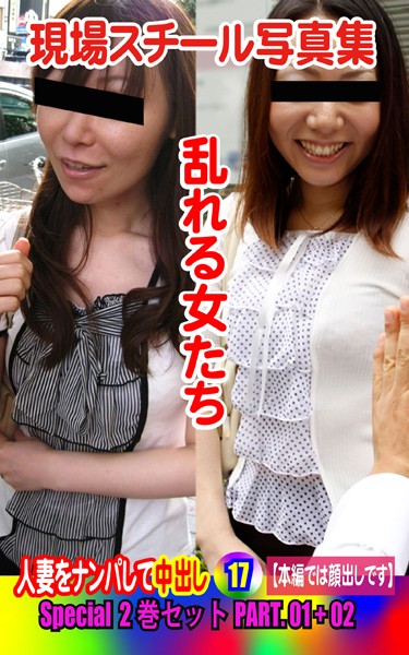 Special2巻セット 現場スチール写真集 乱れる女たち 人妻をナンパして中出し17 PART.01＋02