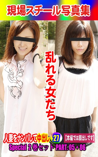 Special2巻セット 現場スチール写真集 乱れる女たち 人妻をナンパして中出し27 PART.05＋06