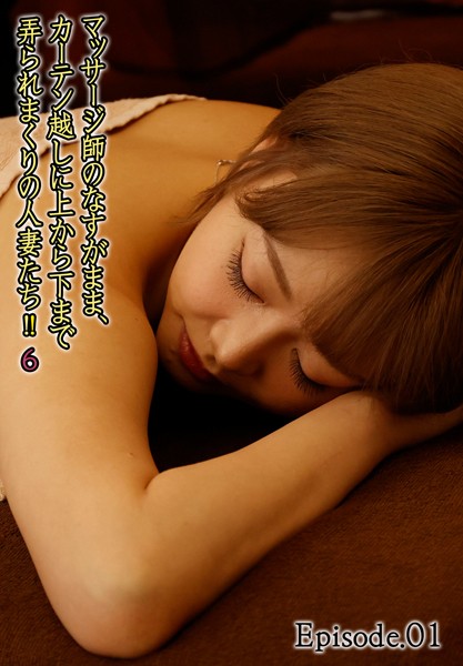 マッサージ師のなすがまま、カーテン越しに上から下まで弄られまくりの人妻たち！！ 6 Episode.01