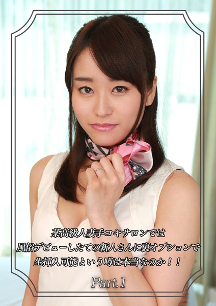 某高級人妻手コキサロンでは風俗デビューしたての新人さんに裏オプションで生挿入可能という噂は本当なのか！！ Part.1