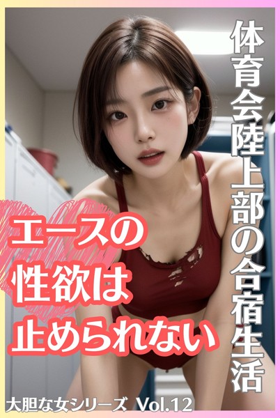 体育会陸上部の合宿生活 エースの性欲は止められない 大胆な女シリーズ Vol.12