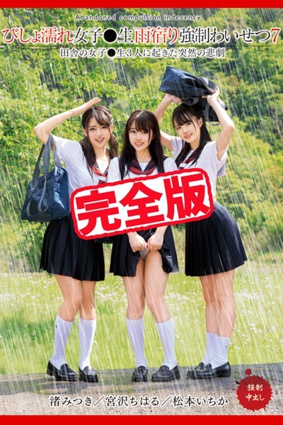【完全版】びしょ濡れ女子●生雨宿り強●わいせつ7 / 宮沢ちはる 松本いちか 渚みつき