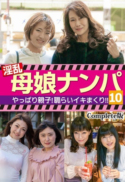 淫乱母娘ナンパ やっぱり親子！恥らいイキまくり！！ 10 Complete版