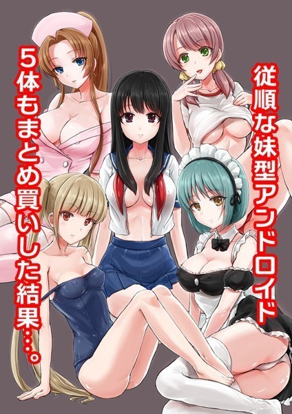従順な妹型アンドロイド 5体もまとめ買いした結果…。（単話）