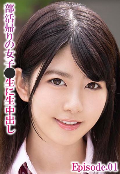 部活帰りの女子●生に生中出し Episode.01