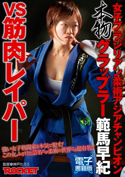 女子ブラジリアン柔術アジアチャンピオン 本物グラップラー範馬早紀VS筋肉レイパー【電子書籍版】