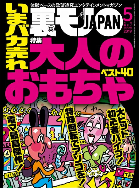 裏モノJAPAN2019年5月号★特集★いまバカ売れ大人のおもちゃベスト40★あの超人気ユーチューバーって顔出ししてないよな…渋谷の女をダマし喰う！