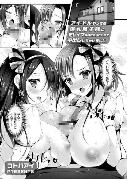 アイドルやってる爆乳双子妹に逆レ●プ気味に迫られたので中出ししちゃいました（単話）