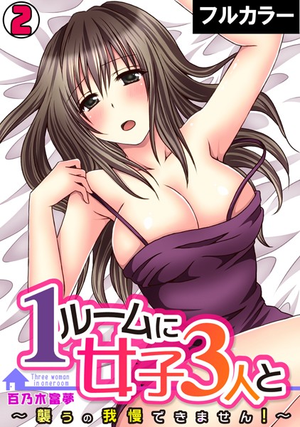 1ルームに女子3人と〜襲うの我慢できません！〜【フルカラー】（単話）
