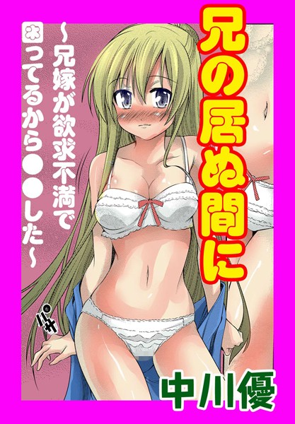 兄の居ぬ間に 〜兄嫁が欲求不満で困ってるから●●した〜