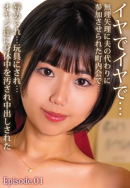 イヤでイヤで…無理矢理に夫の代わりに参加させられた町内会で…辱められ…玩具にされ…オヤジ達に身体中を汚され中出しされた Episode.01